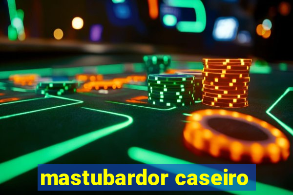 mastubardor caseiro